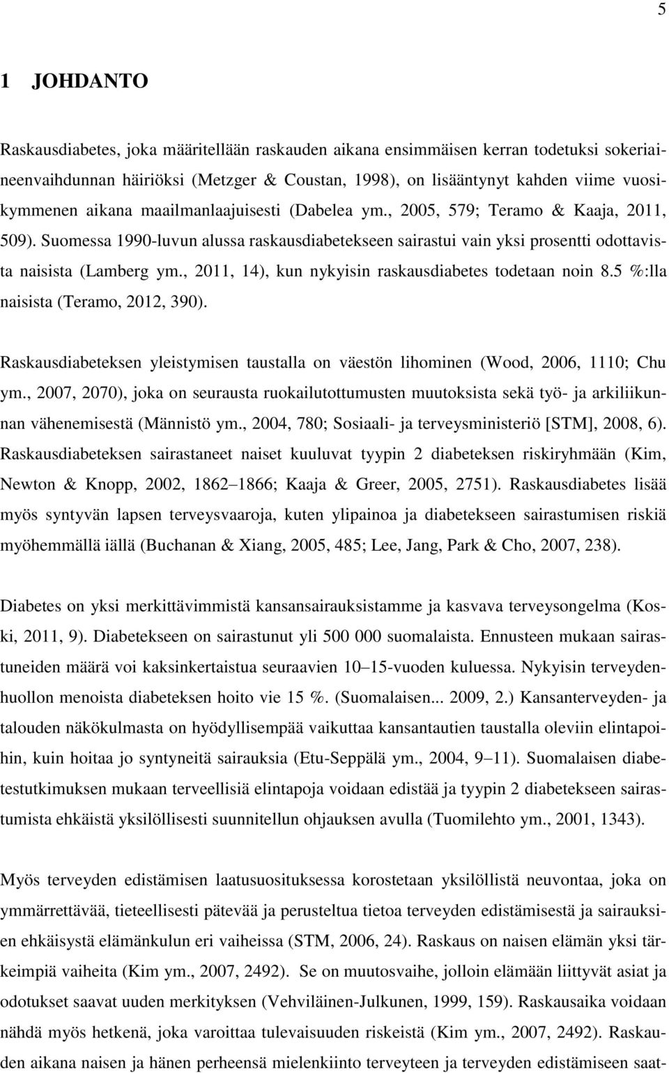 , 2011, 14), kun nykyisin raskausdiabetes todetaan noin 8.5 %:lla naisista (Teramo, 2012, 390). Raskausdiabeteksen yleistymisen taustalla on väestön lihominen (Wood, 2006, 1110; Chu ym.