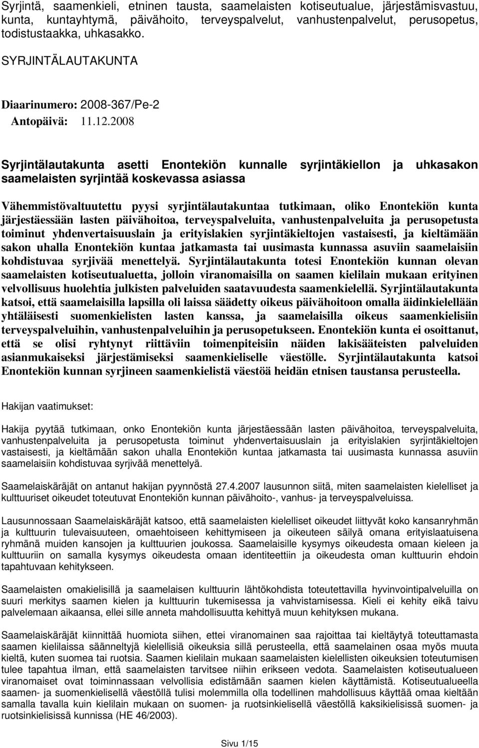 2008 Syrjintälautakunta asetti Enontekiön kunnalle syrjintäkiellon ja uhkasakon saamelaisten syrjintää koskevassa asiassa Vähemmistövaltuutettu pyysi syrjintälautakuntaa tutkimaan, oliko Enontekiön