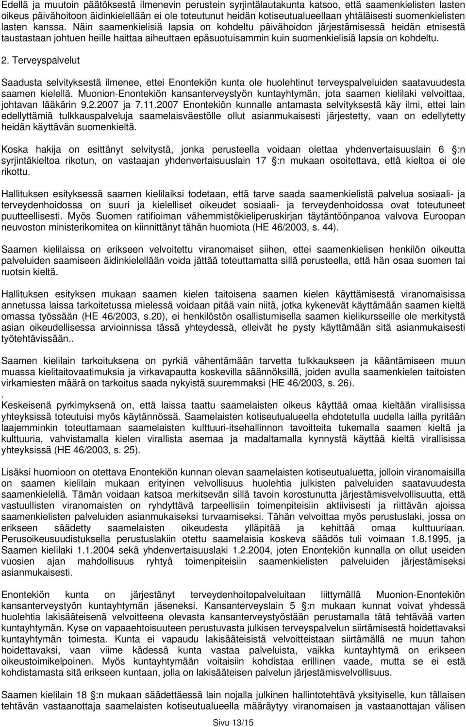 Näin saamenkielisiä lapsia on kohdeltu päivähoidon järjestämisessä heidän etnisestä taustastaan johtuen heille haittaa aiheuttaen epäsuotuisammin kuin suomenkielisiä lapsia on kohdeltu. 2.