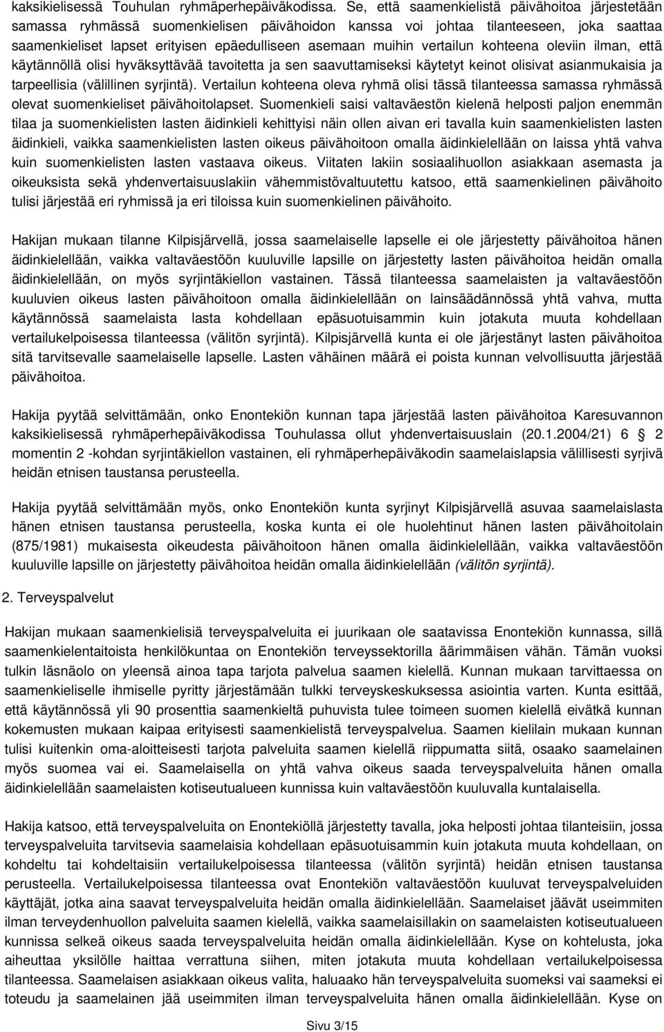 vertailun kohteena oleviin ilman, että käytännöllä olisi hyväksyttävää tavoitetta ja sen saavuttamiseksi käytetyt keinot olisivat asianmukaisia ja tarpeellisia (välillinen syrjintä).