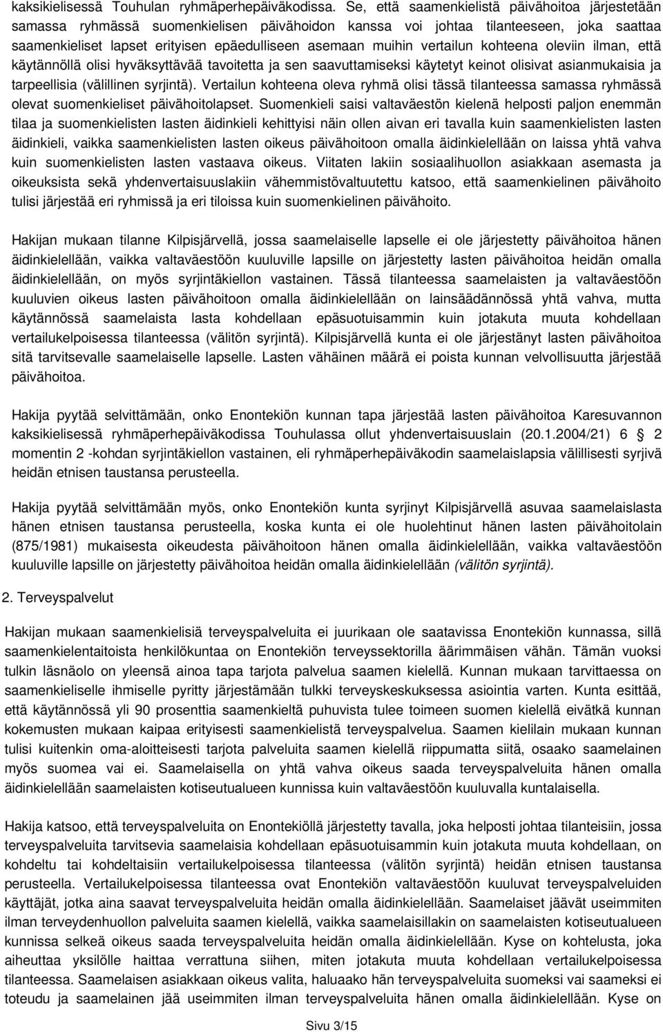 vertailun kohteena oleviin ilman, että käytännöllä olisi hyväksyttävää tavoitetta ja sen saavuttamiseksi käytetyt keinot olisivat asianmukaisia ja tarpeellisia (välillinen syrjintä).