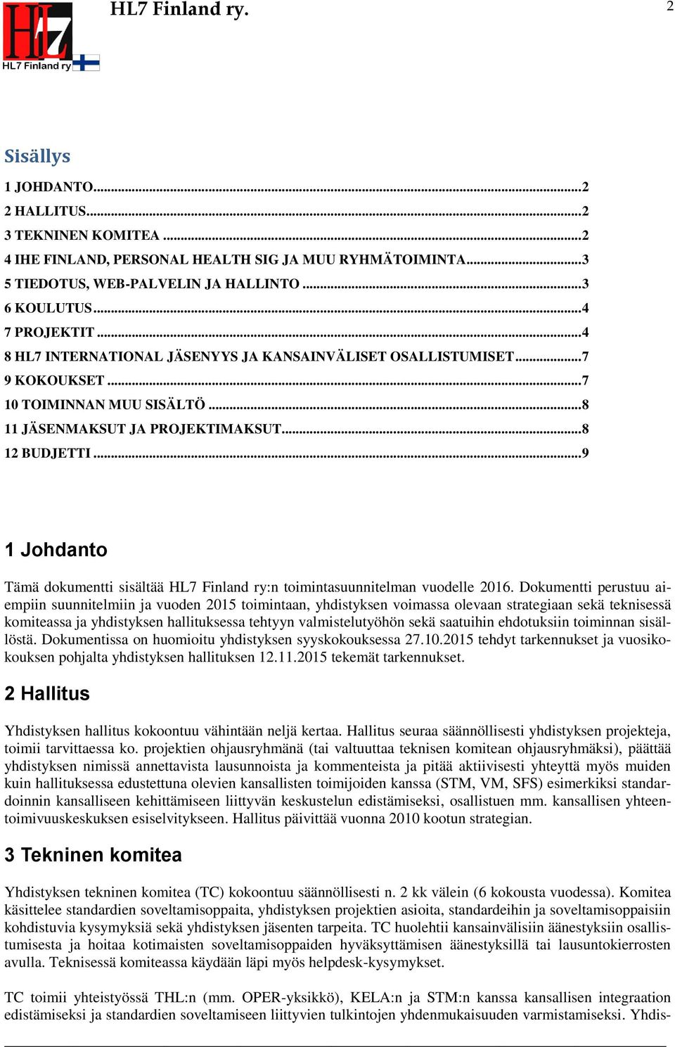 .. 9 1 Jhdant Tämä dkumentti sisältää HL7 Finland ry:n timintasuunnitelman vudelle 2016.