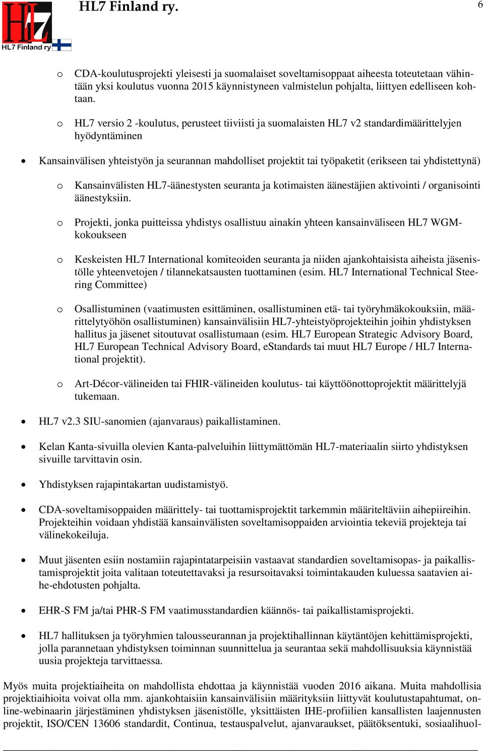 yhdistettynä) Kansainvälisten HL7-äänestysten seuranta ja ktimaisten äänestäjien aktivinti / rganisinti äänestyksiin.