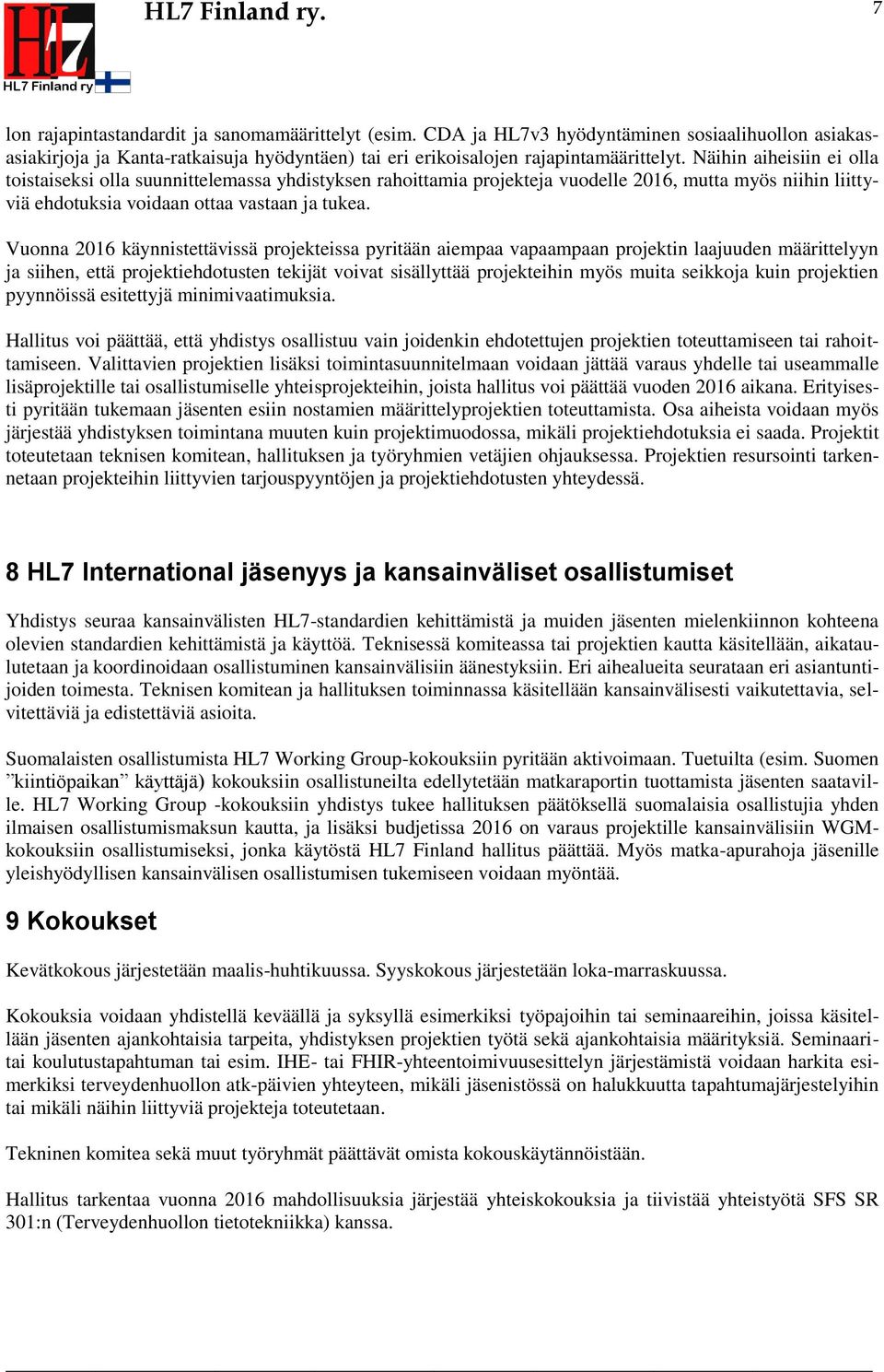 Vunna 2016 käynnistettävissä prjekteissa pyritään aiempaa vapaampaan prjektin laajuuden määrittelyyn ja siihen, että prjektiehdtusten tekijät vivat sisällyttää prjekteihin myös muita seikkja kuin