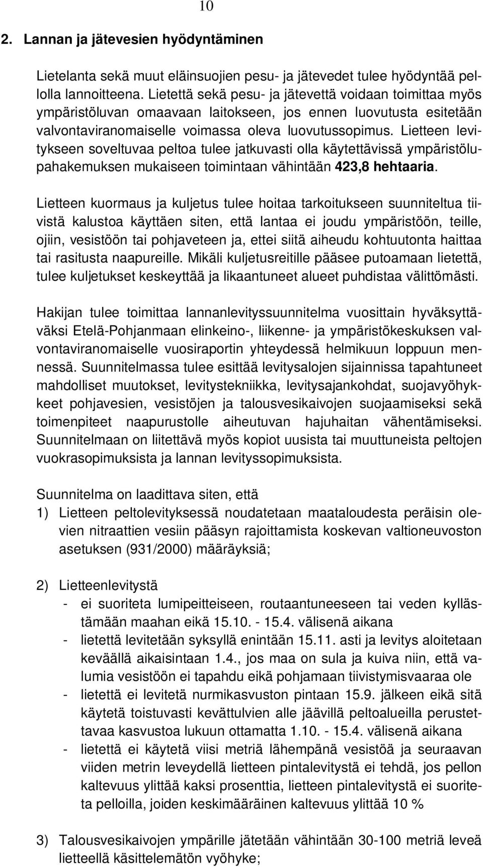 Lietteen levitykseen soveltuvaa peltoa tulee jatkuvasti olla käytettävissä ympäristölupahakemuksen mukaiseen toimintaan vähintään 423,8 hehtaaria.