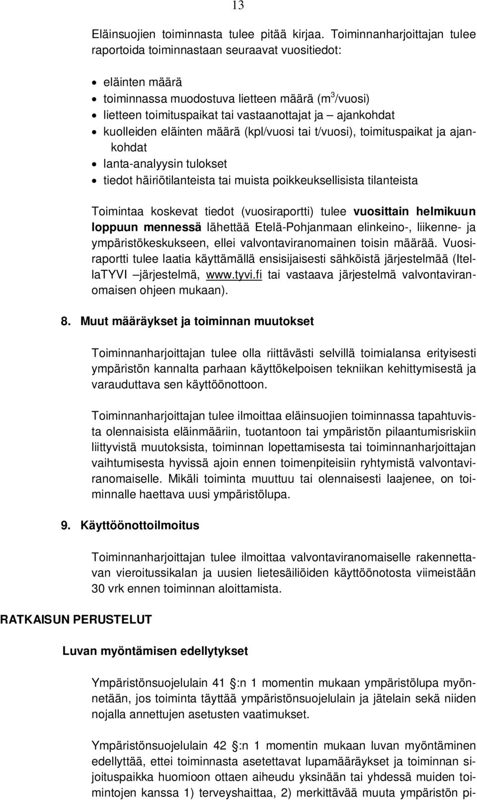 kuolleiden eläinten määrä (kpl/vuosi tai t/vuosi), toimituspaikat ja ajankohdat lanta-analyysin tulokset tiedot häiriötilanteista tai muista poikkeuksellisista tilanteista Toimintaa koskevat tiedot