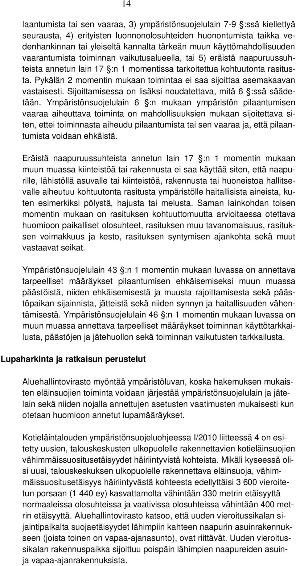 Pykälän 2 momentin mukaan toimintaa ei saa sijoittaa asemakaavan vastaisesti. Sijoittamisessa on lisäksi noudatettava, mitä 6 :ssä säädetään.