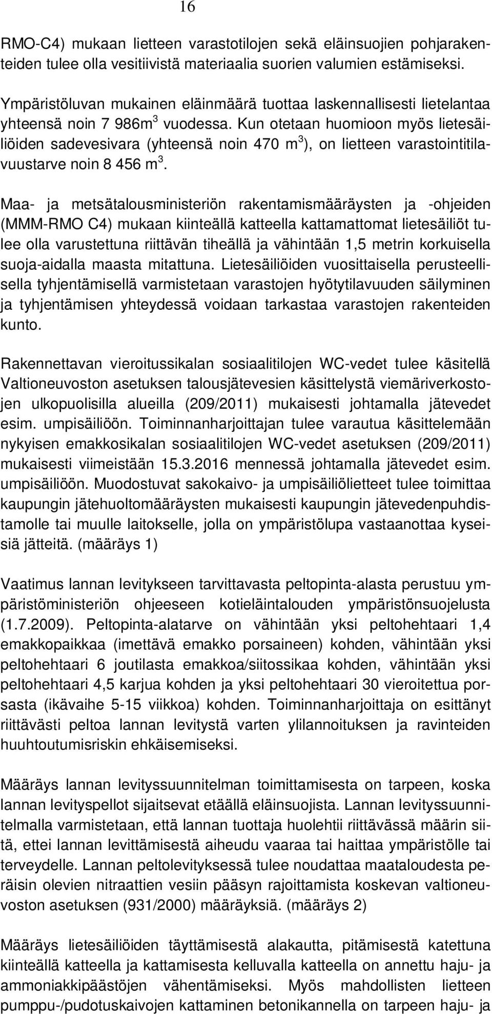 Kun otetaan huomioon myös lietesäiliöiden sadevesivara (yhteensä noin 470 m 3 ), on lietteen varastointitilavuustarve noin 8 456 m 3.