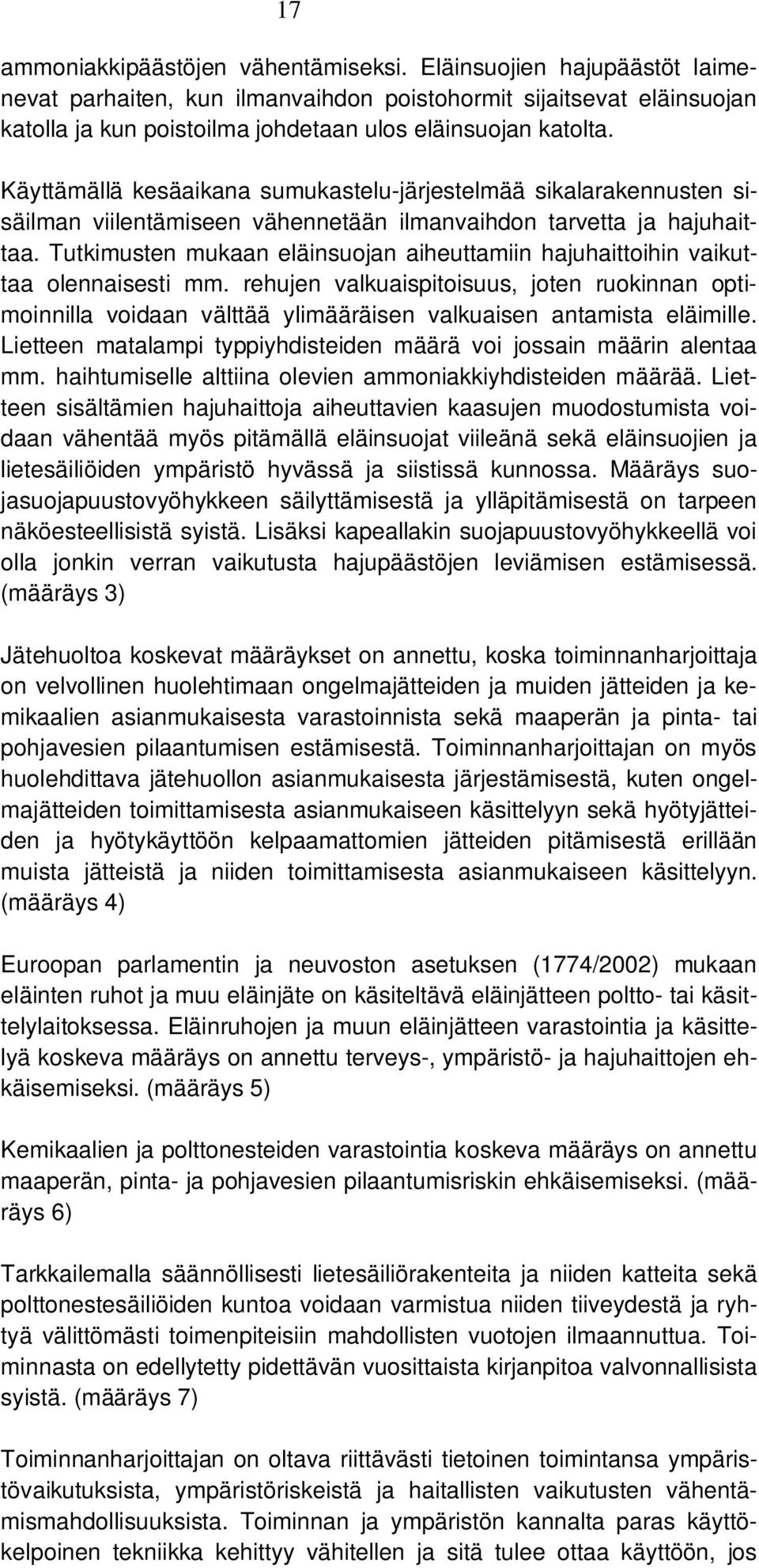 Käyttämällä kesäaikana sumukastelu-järjestelmää sikalarakennusten sisäilman viilentämiseen vähennetään ilmanvaihdon tarvetta ja hajuhaittaa.