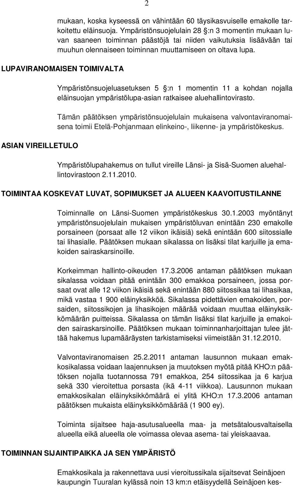 LUPAVIRANOMAISEN TOIMIVALTA ASIAN VIREILLETULO Ympäristönsuojeluasetuksen 5 :n 1 momentin 11 a kohdan nojalla eläinsuojan ympäristölupa-asian ratkaisee aluehallintovirasto.