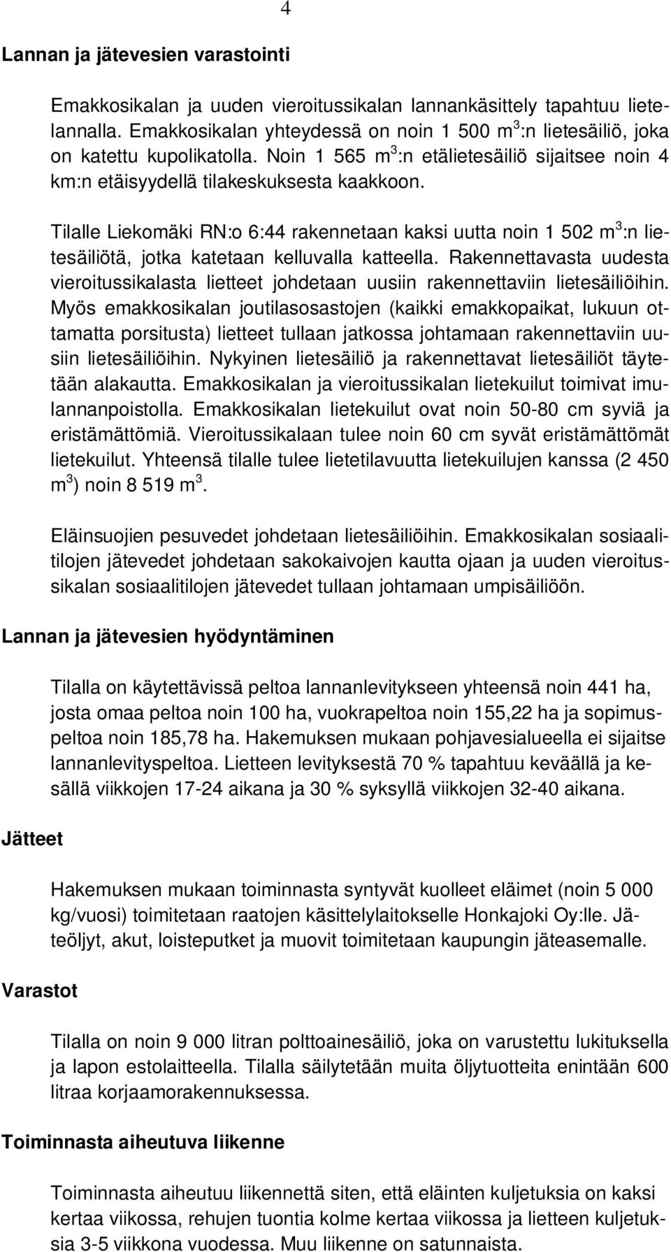 Tilalle Liekomäki RN:o 6:44 rakennetaan kaksi uutta noin 1 502 m 3 :n lietesäiliötä, jotka katetaan kelluvalla katteella.