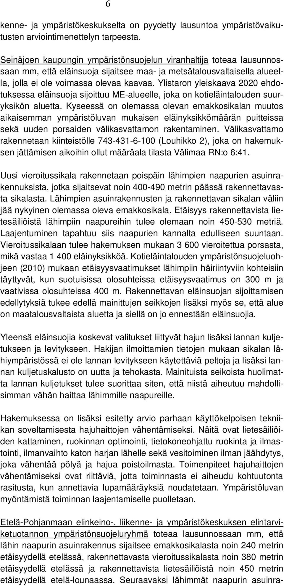 Ylistaron yleiskaava 2020 ehdotuksessa eläinsuoja sijoittuu ME-alueelle, joka on kotieläintalouden suuryksikön aluetta.