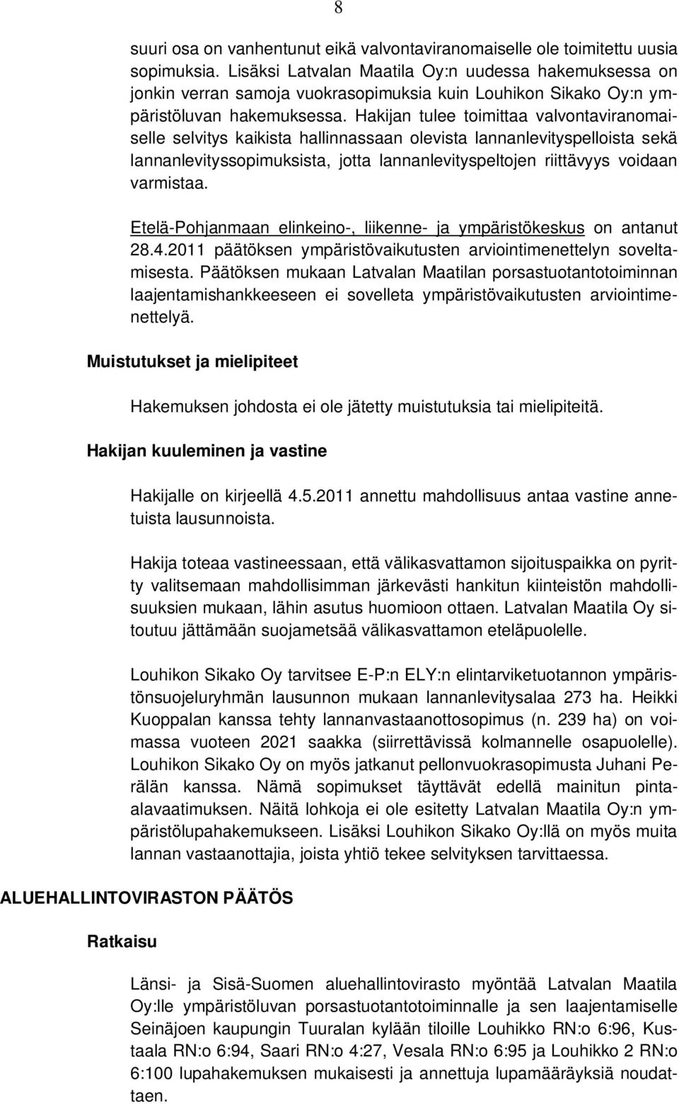 Hakijan tulee toimittaa valvontaviranomaiselle selvitys kaikista hallinnassaan olevista lannanlevityspelloista sekä lannanlevityssopimuksista, jotta lannanlevityspeltojen riittävyys voidaan varmistaa.