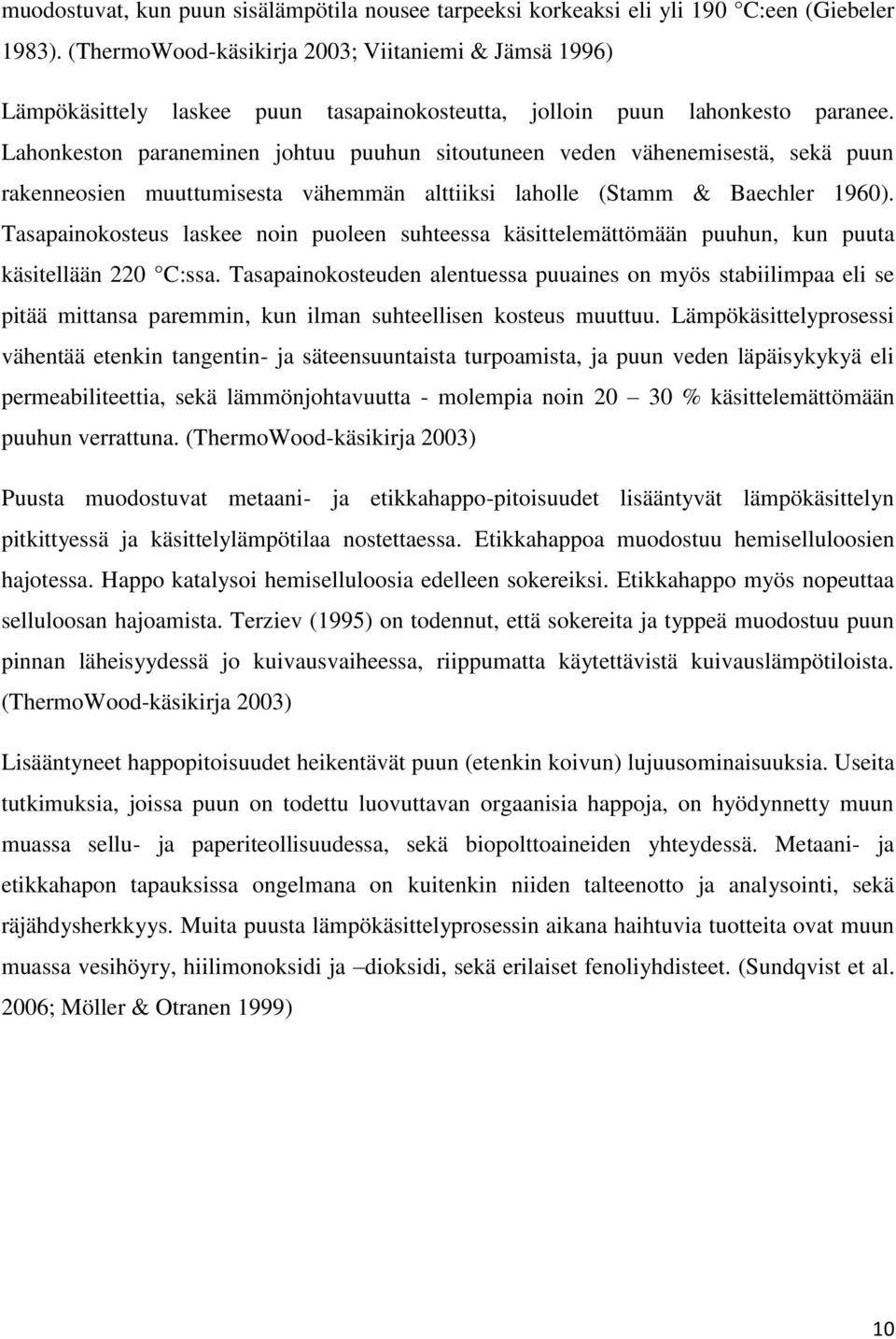 Lahonkeston paraneminen johtuu puuhun sitoutuneen veden vähenemisestä, sekä puun rakenneosien muuttumisesta vähemmän alttiiksi laholle (Stamm & Baechler 1960).