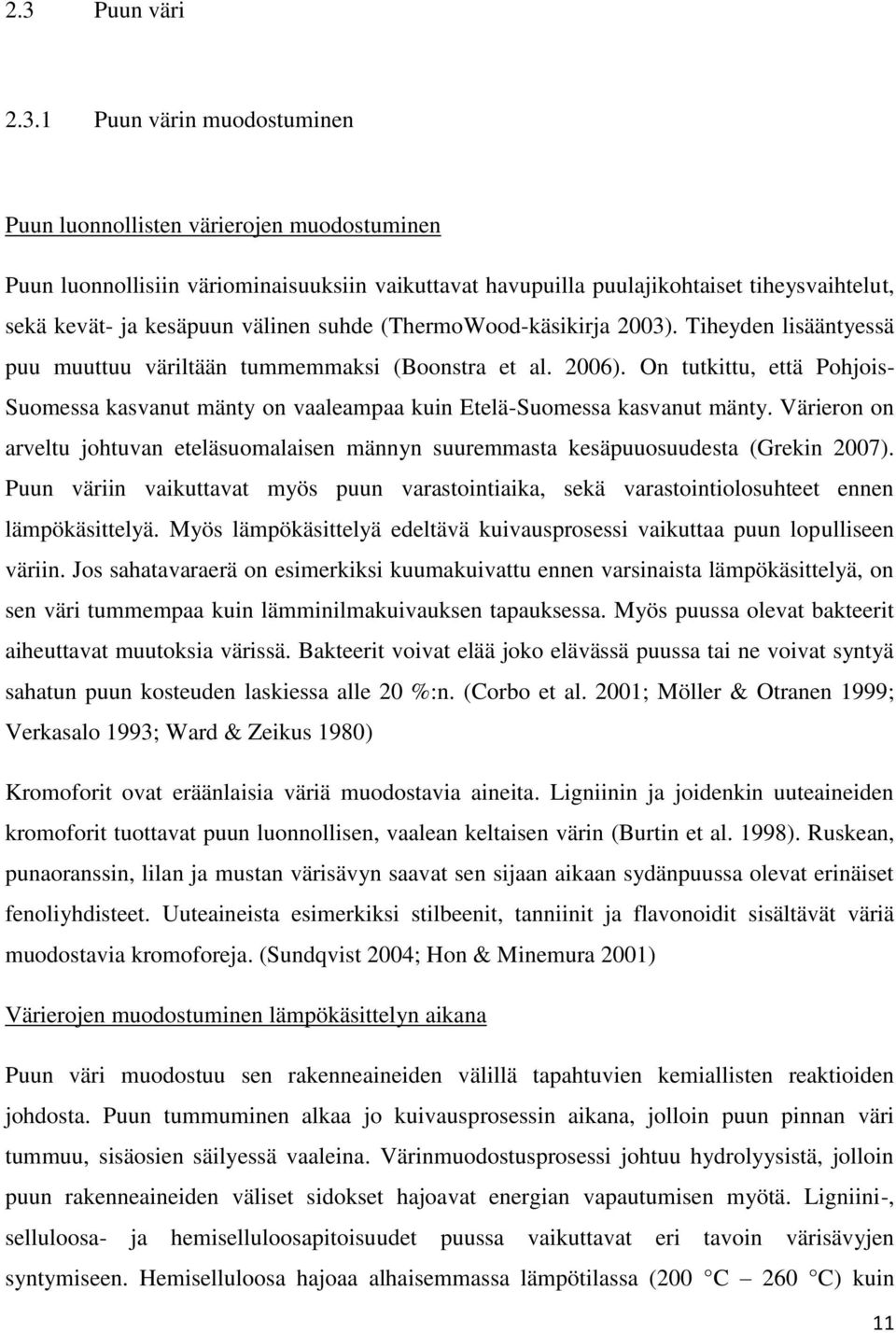 On tutkittu, että Pohjois- Suomessa kasvanut mänty on vaaleampaa kuin Etelä-Suomessa kasvanut mänty. Värieron on arveltu johtuvan eteläsuomalaisen männyn suuremmasta kesäpuuosuudesta (Grekin 2007).