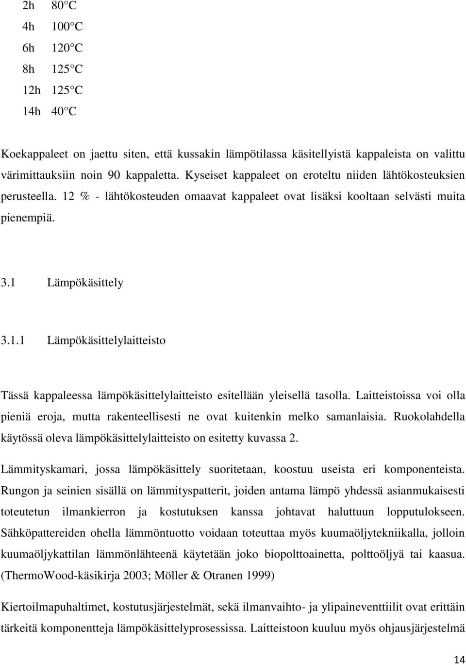 Laitteistoissa voi olla pieniä eroja, mutta rakenteellisesti ne ovat kuitenkin melko samanlaisia. Ruokolahdella käytössä oleva lämpökäsittelylaitteisto on esitetty kuvassa 2.