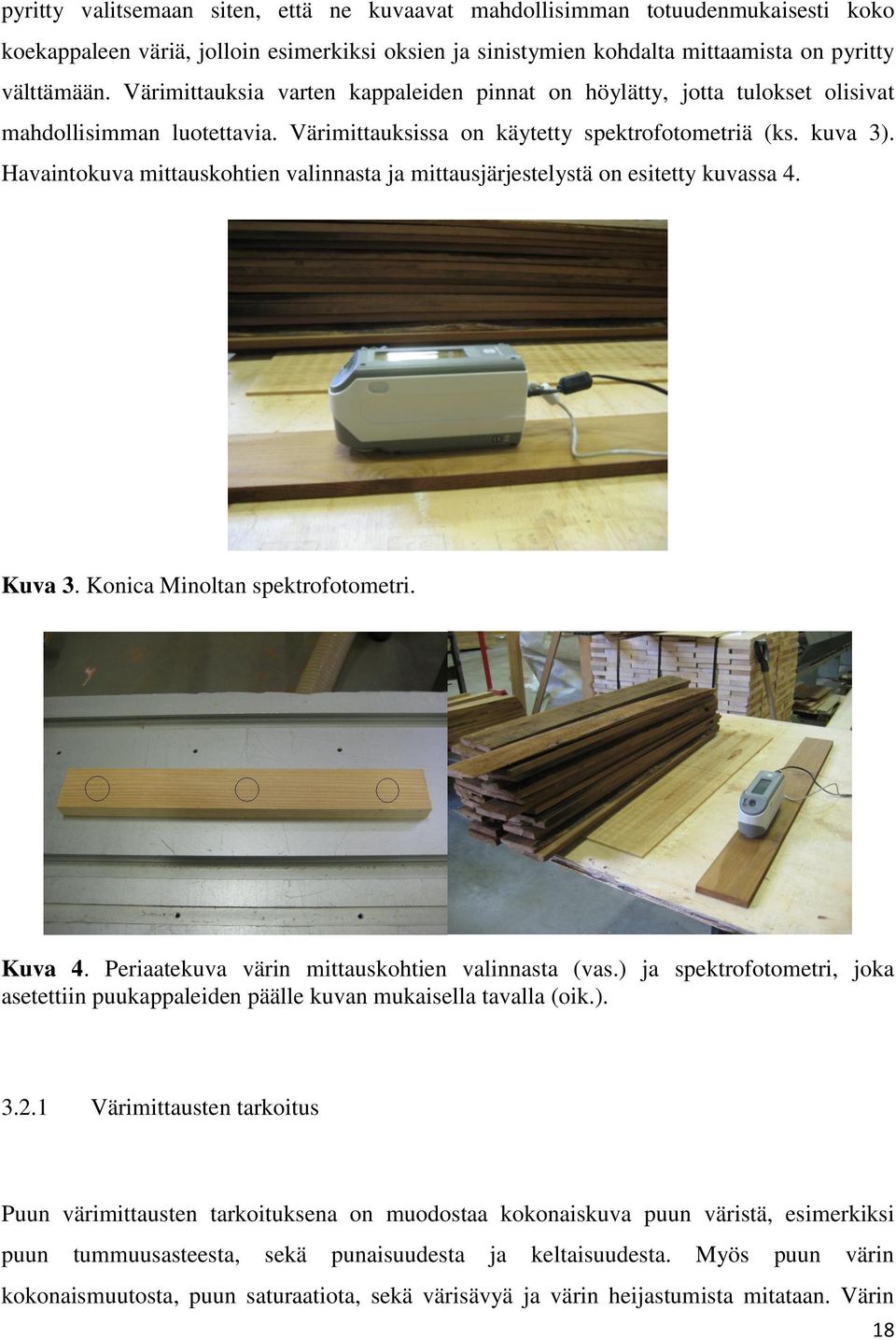 Havaintokuva mittauskohtien valinnasta ja mittausjärjestelystä on esitetty kuvassa 4. Kuva 3. Konica Minoltan spektrofotometri. Kuva 4. Periaatekuva värin mittauskohtien valinnasta (vas.