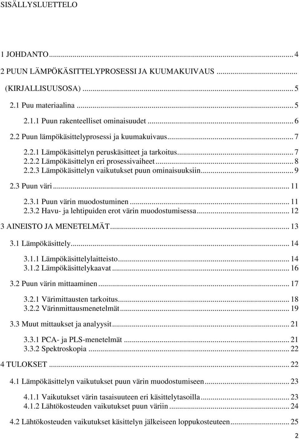 .. 9 2.3 Puun väri... 11 2.3.1 Puun värin muodostuminen... 11 2.3.2 Havu- ja lehtipuiden erot värin muodostumisessa... 12 3 AINEISTO JA MENETELMÄT... 13 3.1 Lämpökäsittely... 14 3.1.1 Lämpökäsittelylaitteisto.