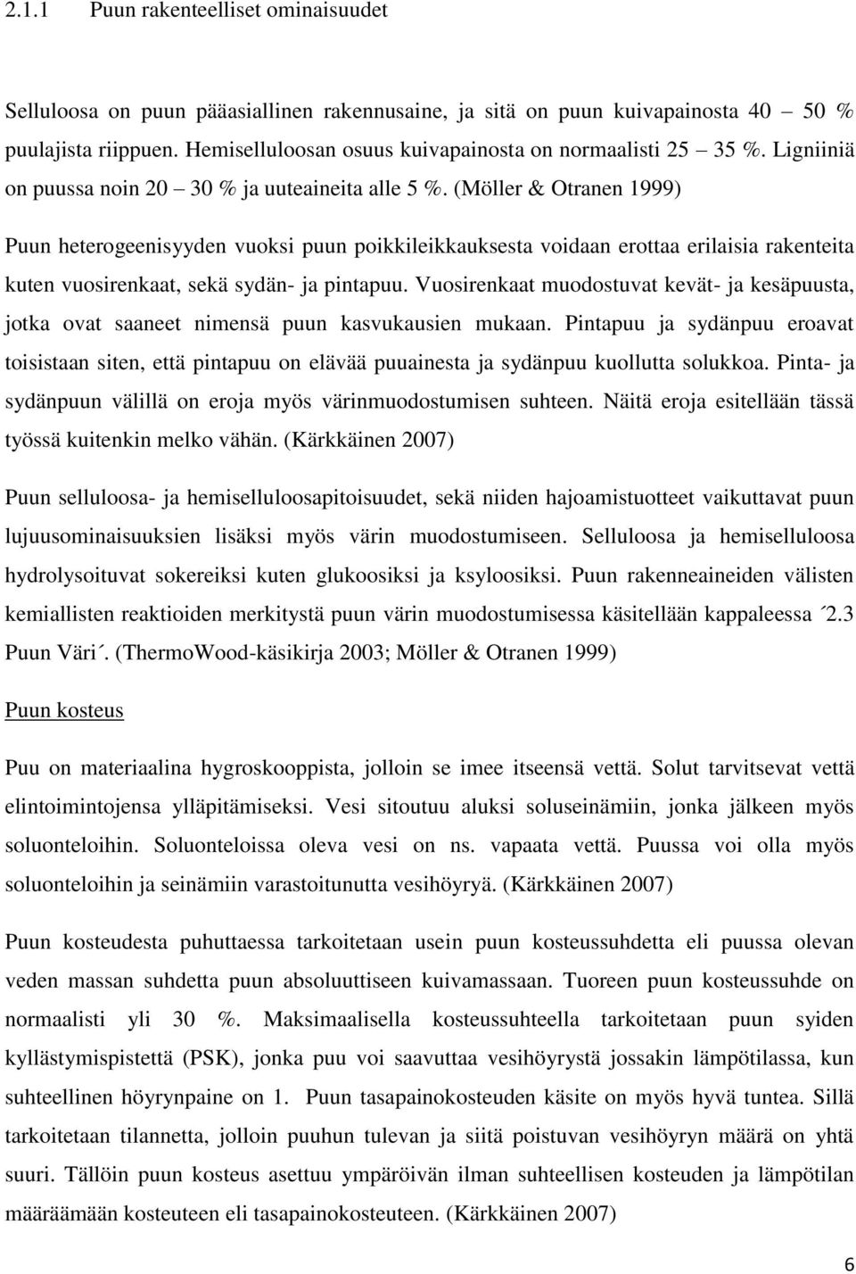 (Möller & Otranen 1999) Puun heterogeenisyyden vuoksi puun poikkileikkauksesta voidaan erottaa erilaisia rakenteita kuten vuosirenkaat, sekä sydän- ja pintapuu.