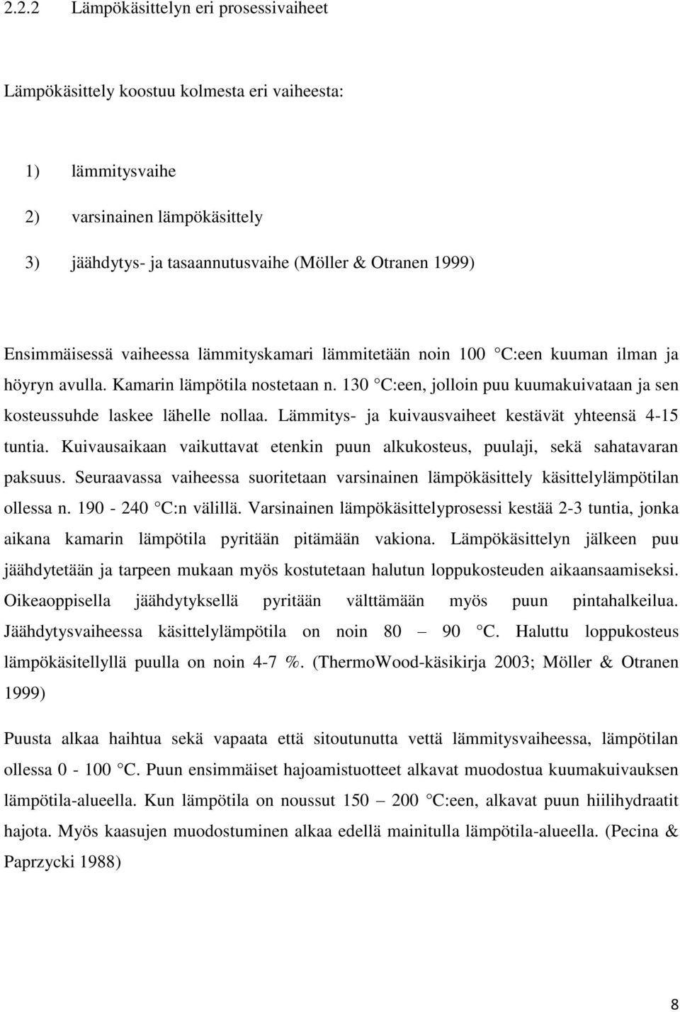 130 C:een, jolloin puu kuumakuivataan ja sen kosteussuhde laskee lähelle nollaa. Lämmitys- ja kuivausvaiheet kestävät yhteensä 4-15 tuntia.