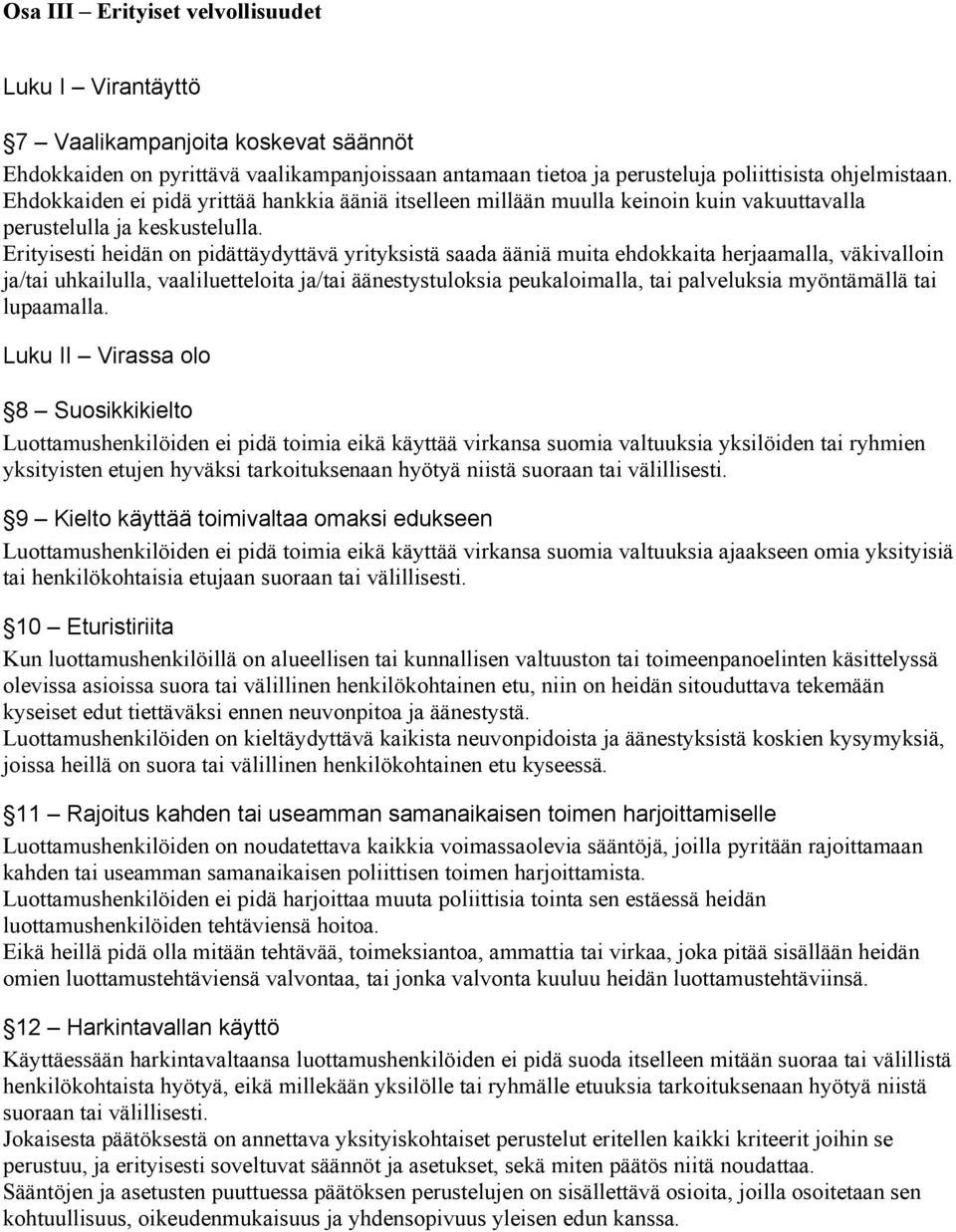 Erityisesti heidän on pidättäydyttävä yrityksistä saada ääniä muita ehdokkaita herjaamalla, väkivalloin ja/tai uhkailulla, vaaliluetteloita ja/tai äänestystuloksia peukaloimalla, tai palveluksia