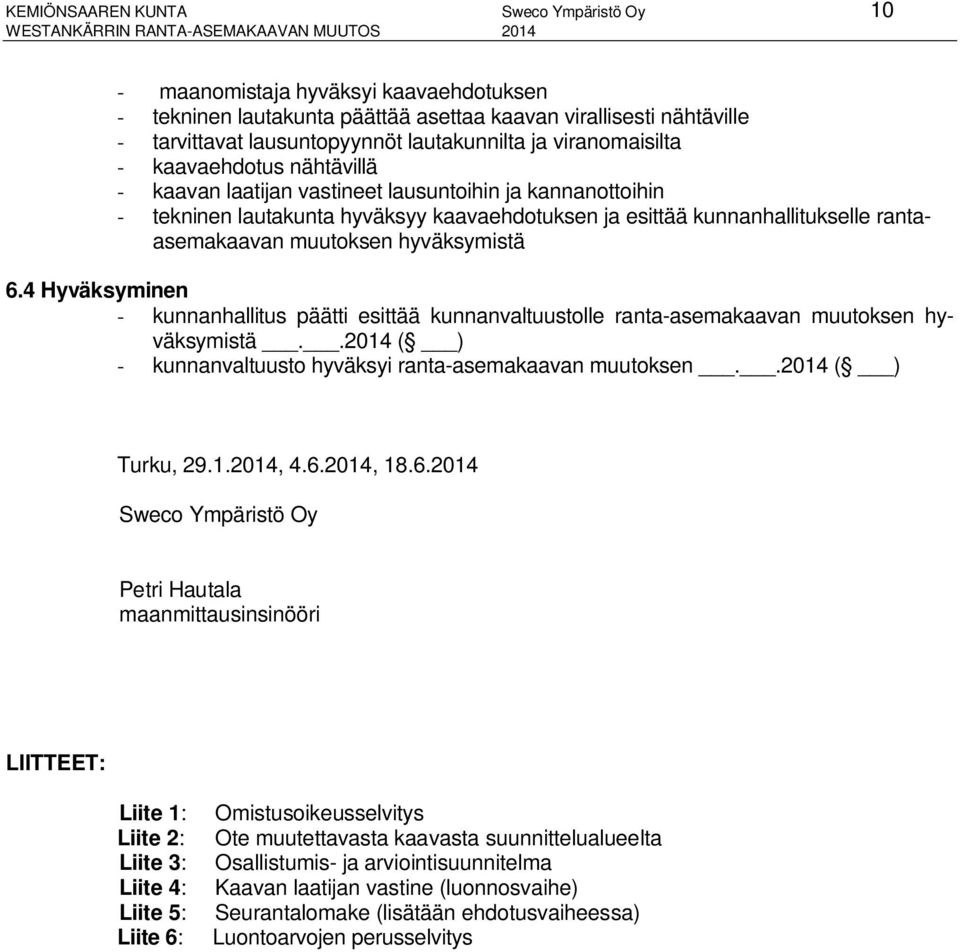 esittää kunnanhallitukselle rantaasemakaavan muutoksen hyväksymistä 6.4 Hyväksyminen - kunnanhallitus päätti esittää kunnanvaltuustolle ranta-asemakaavan muutoksen hyväksymistä.