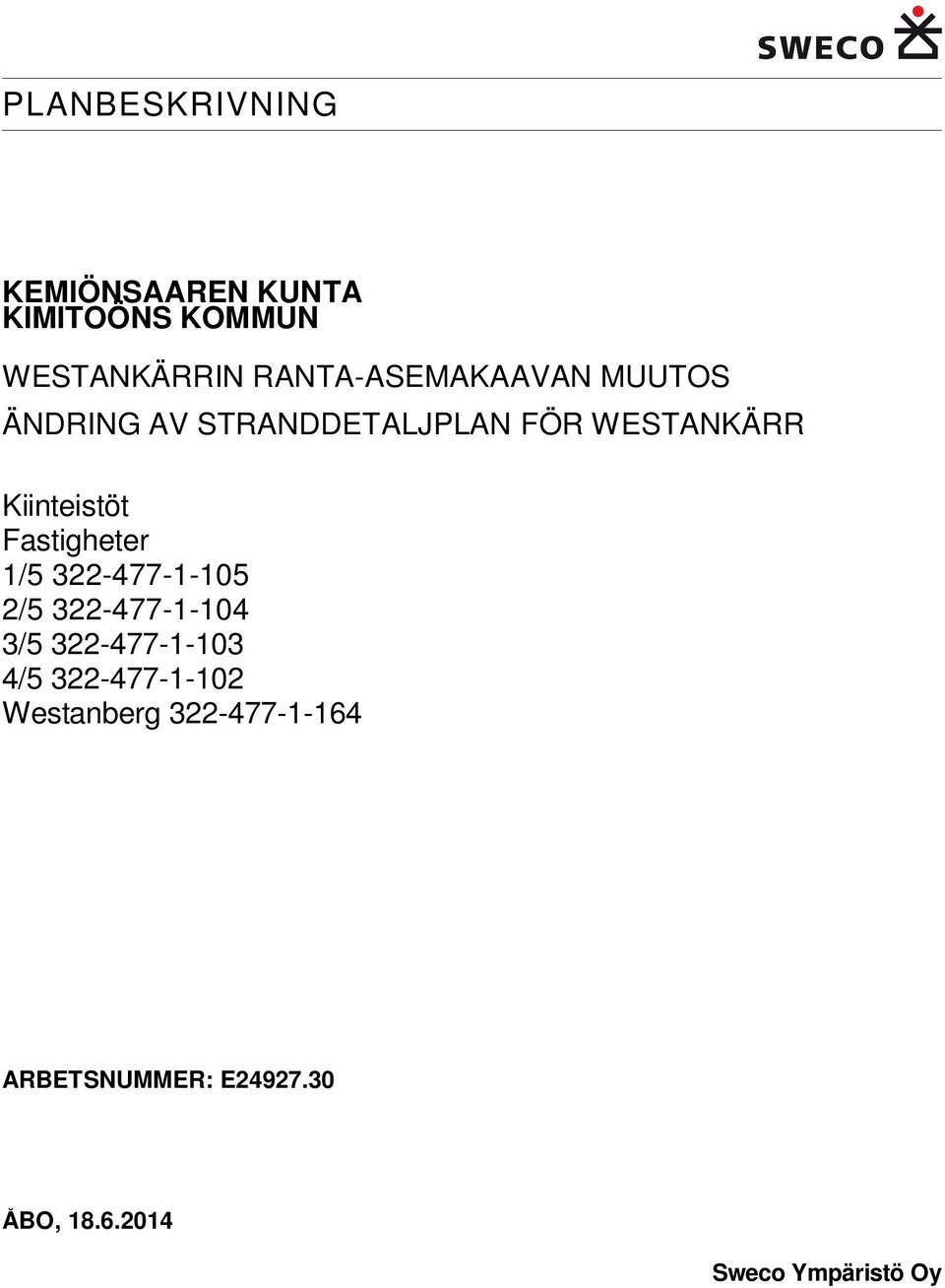 Kiinteistöt Fastigheter 1/5 322-477-1-105 2/5 322-477-1-104 3/5 322-477-1-103