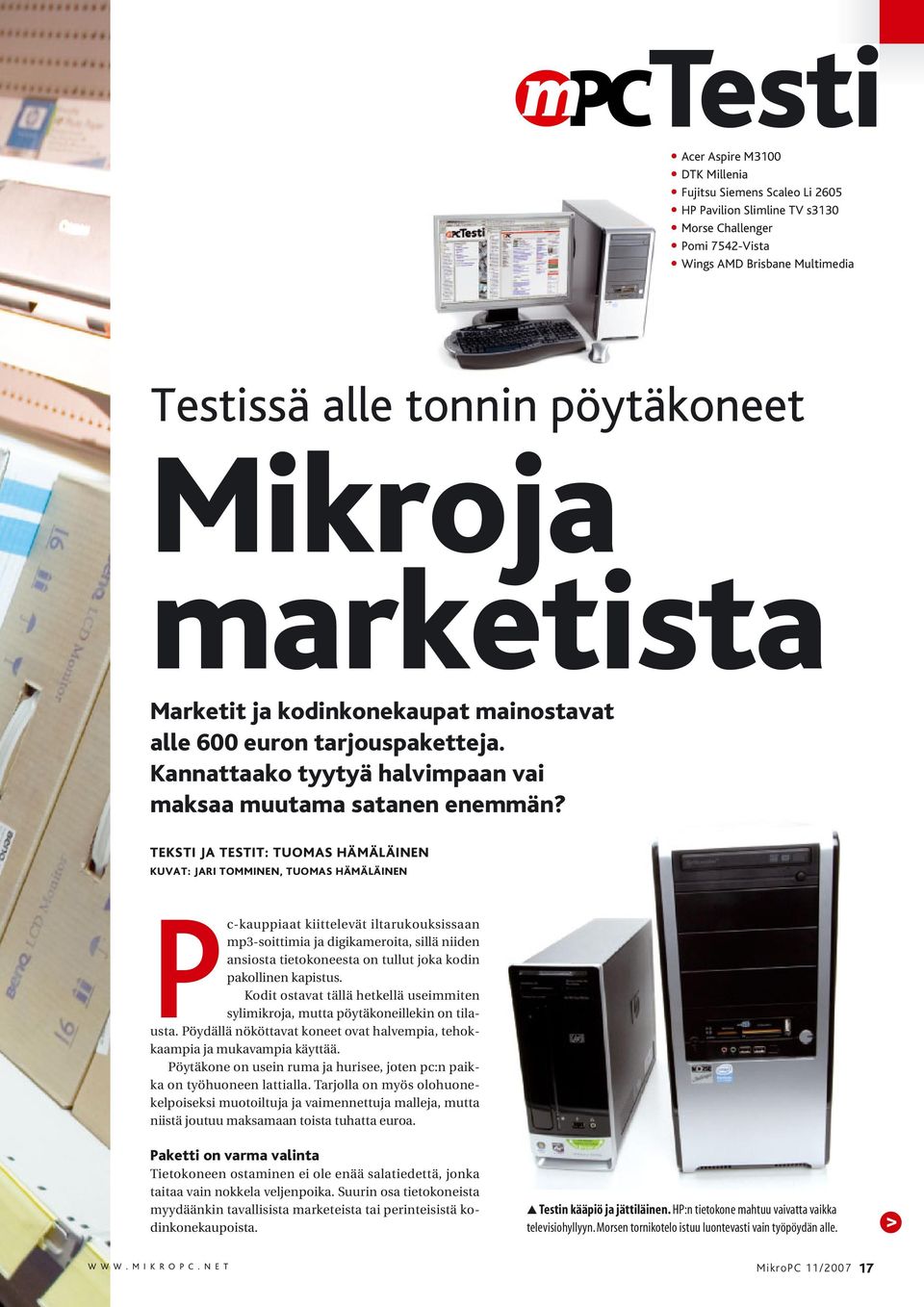 TEKSTI JA TESTIT: TUOMAS HÄMÄLÄINEN KUVAT: JARI TOMMINEN, TUOMAS HÄMÄLÄINEN Pc-kauppiaat kiittelevät iltarukouksissaan mp3-soittimia ja digikameroita, sillä niiden ansiosta tietokoneesta on tullut