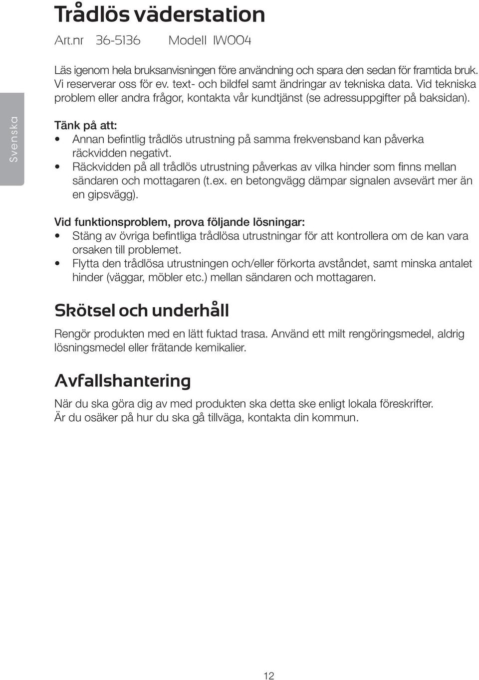 Svenska Tänk på att: Annan befintlig trådlös utrustning på samma frekvensband kan påverka räckvidden negativt.