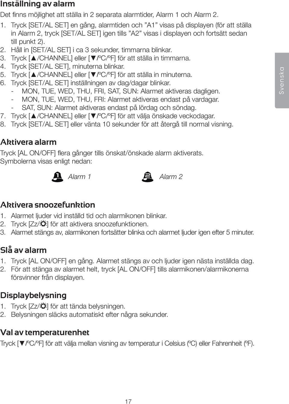 3. Tryck [ /CHANNEL] eller [ /ºC/ºF] för att ställa in timmarna. 4. Tryck [SET/AL SET], minuterna blinkar. 5. Tryck [ /CHANNEL] eller [ /ºC/ºF] för att ställa in minuterna. 6.