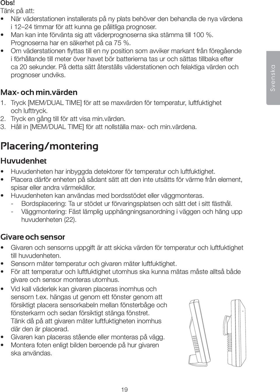Om väderstationen flyttas till en ny position som avviker markant från föregående i förhållande till meter över havet bör batterierna tas ur och sättas tillbaka efter ca 20 sekunder.