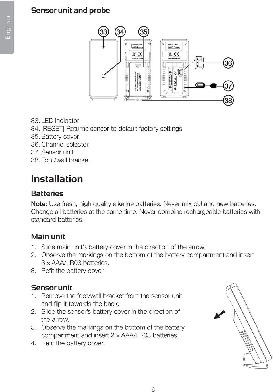Never combine rechargeable batteries with standard batteries. Main unit 1. Slide main unit s battery cover in the direction of the arrow. 2.