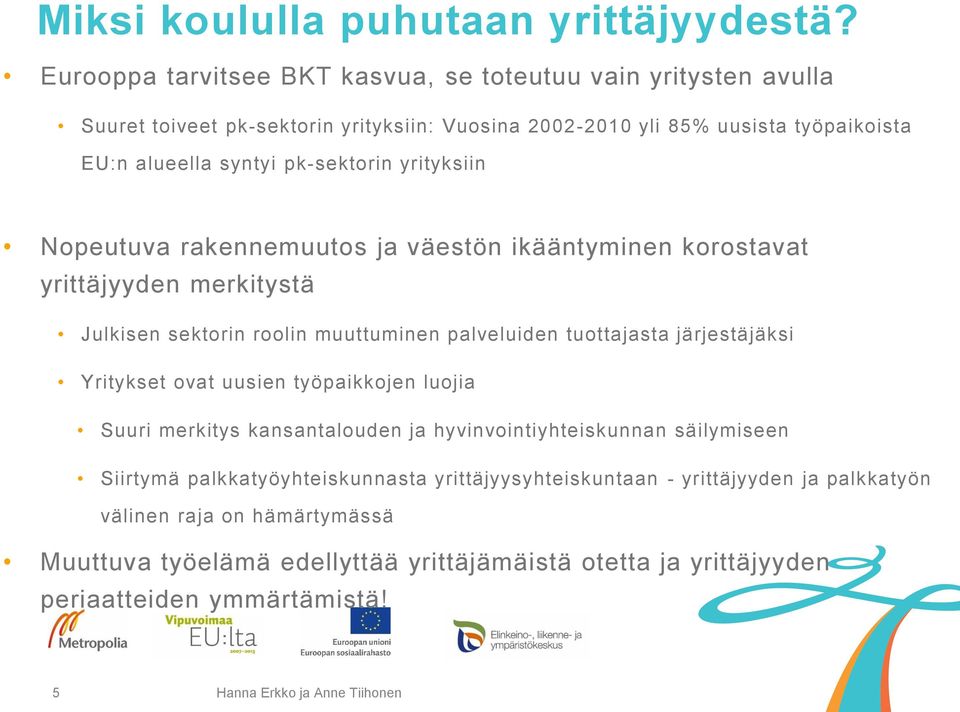 yrityksiin Nopeutuva rakennemuutos ja väestön ikääntyminen korostavat yrittäjyyden merkitystä Julkisen sektorin roolin muuttuminen palveluiden tuottajasta järjestäjäksi Yritykset ovat