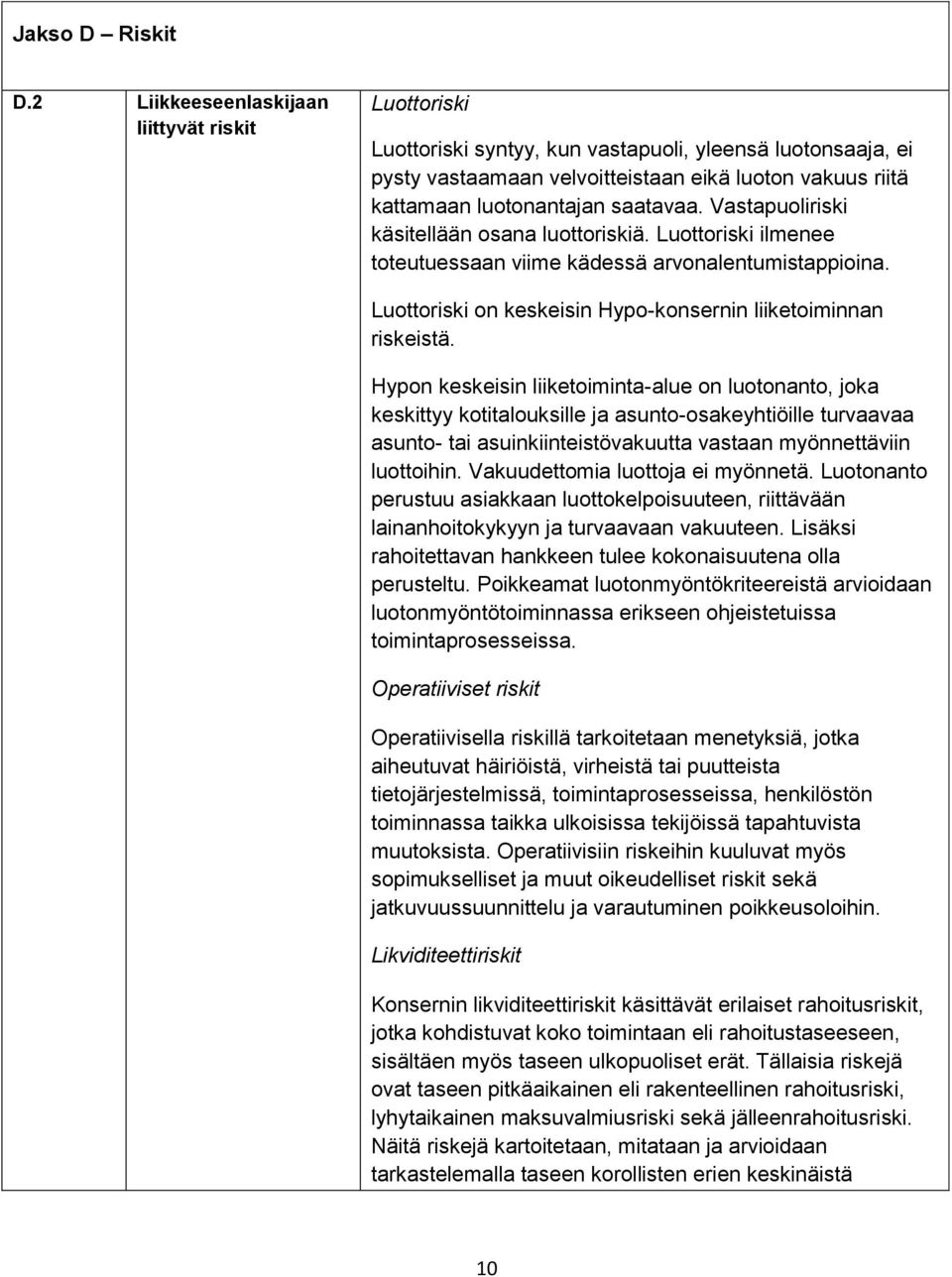 saatavaa. Vastapuoliriski käsitellään osana luottoriskiä. Luottoriski ilmenee toteutuessaan viime kädessä arvonalentumistappioina. Luottoriski on keskeisin Hypo-konsernin liiketoiminnan riskeistä.