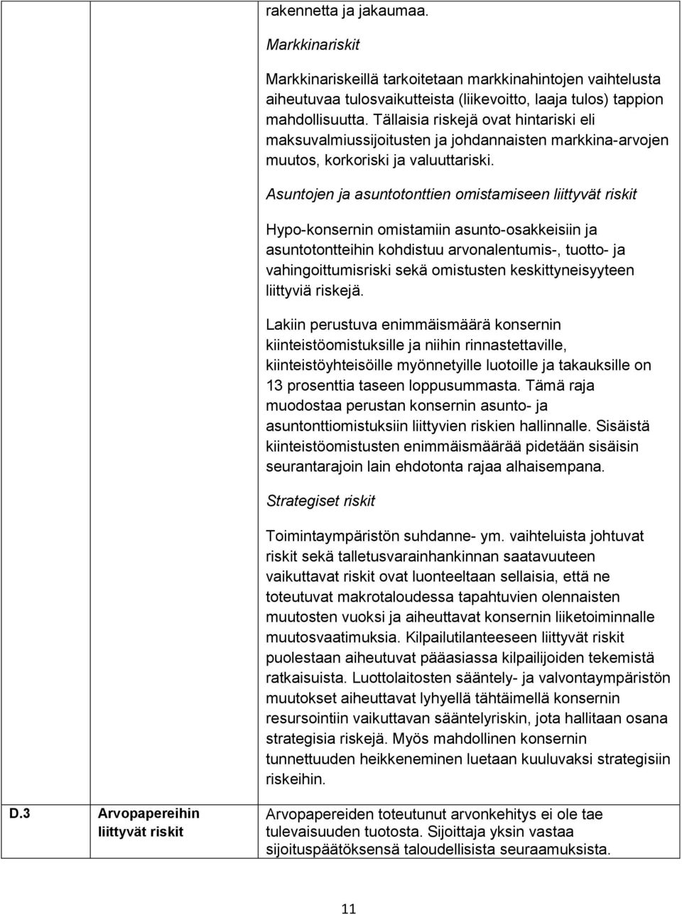 Asuntojen ja asuntotonttien omistamiseen liittyvät riskit Hypo-konsernin omistamiin asunto-osakkeisiin ja asuntotontteihin kohdistuu arvonalentumis-, tuotto- ja vahingoittumisriski sekä omistusten