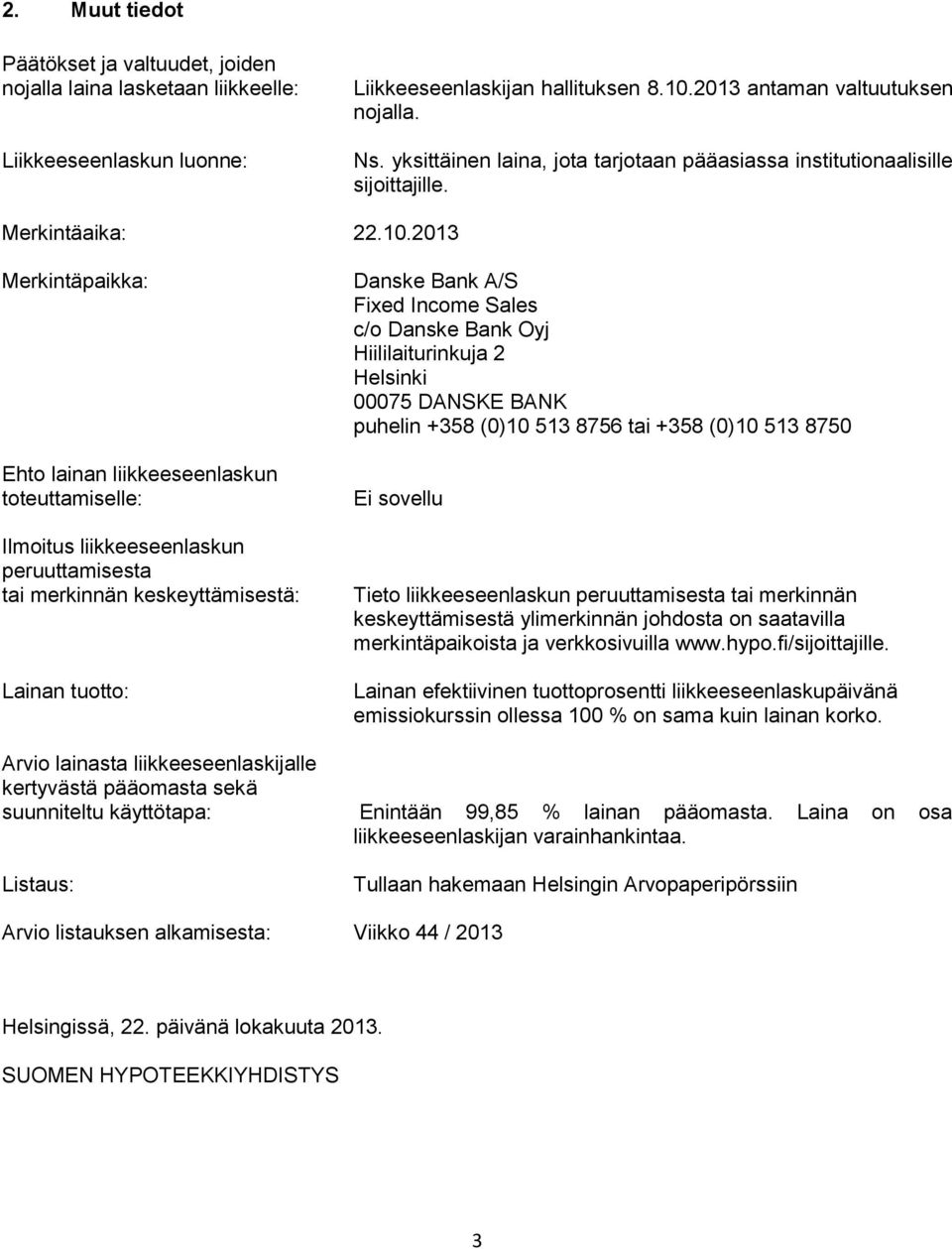 2013 Merkintäpaikka: Ehto lainan liikkeeseenlaskun toteuttamiselle: Ilmoitus liikkeeseenlaskun peruuttamisesta tai merkinnän keskeyttämisestä: Lainan tuotto: Danske Bank A/S Fixed Income Sales c/o