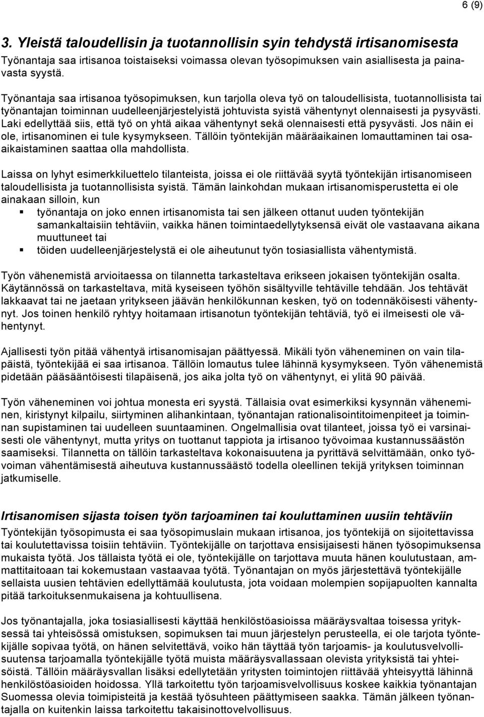 pysyvästi. Laki edellyttää siis, että työ on yhtä aikaa vähentynyt sekä olennaisesti että pysyvästi. Jos näin ei ole, irtisanominen ei tule kysymykseen.