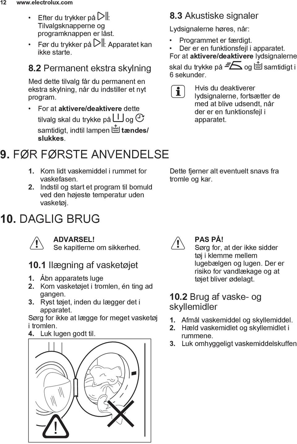 For at aktivere/deaktivere dette tilvalg skal du trykke på samtidigt, indtil lampen slukkes. og tændes/ 9. FØR FØRSTE ANVENDELSE 1. Kom lidt vaskemiddel i rummet for vaskefasen. 2.