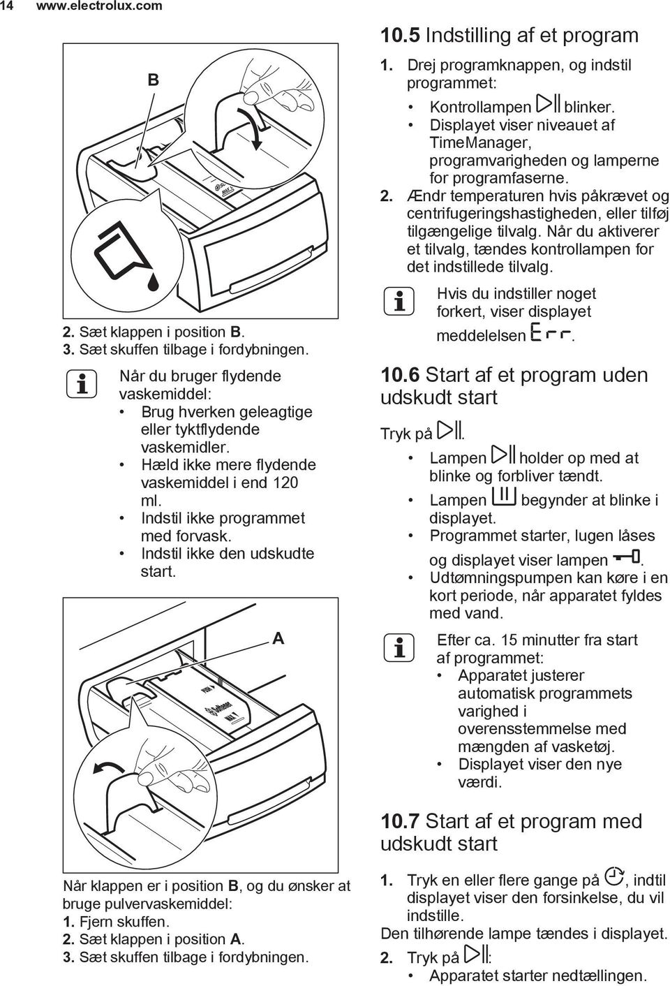 Fjern skuffen. 2. Sæt klappen i position A. 3. Sæt skuffen tilbage i fordybningen. A 10.5 Indstilling af et program 1. Drej programknappen, og indstil programmet: Kontrollampen blinker.