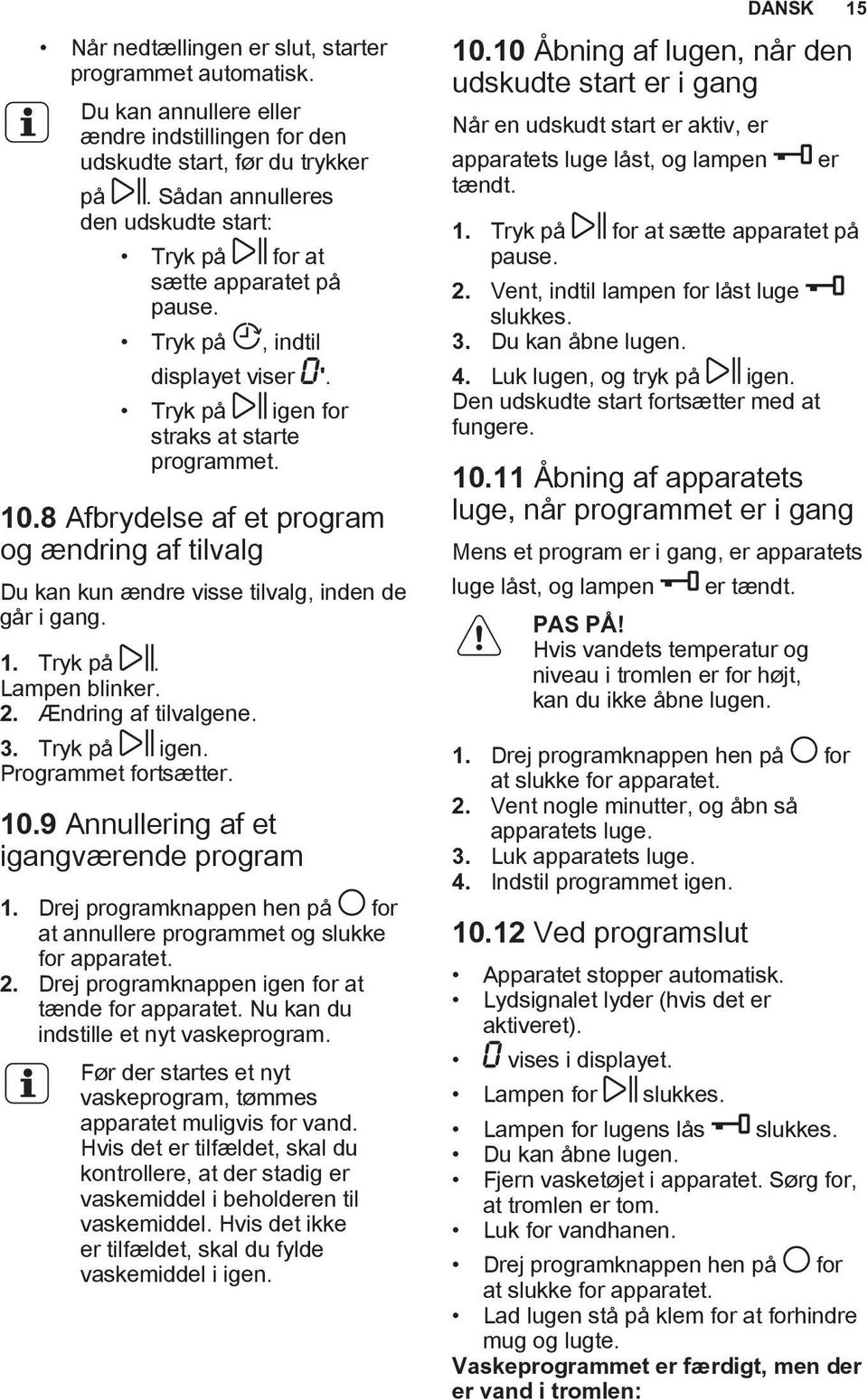 8 Afbrydelse af et program og ændring af tilvalg Du kan kun ændre visse tilvalg, inden de går i gang. 1. Tryk på. Lampen blinker. 2. Ændring af tilvalgene. 3. Tryk på igen. Programmet fortsætter. 10.