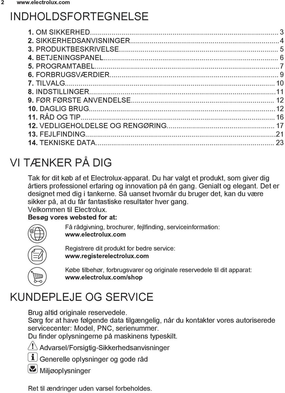 .. 23 VI TÆNKER PÅ DIG Tak for dit køb af et Electrolux-apparat. Du har valgt et produkt, som giver dig årtiers professionel erfaring og innovation på én gang. Genialt og elegant.