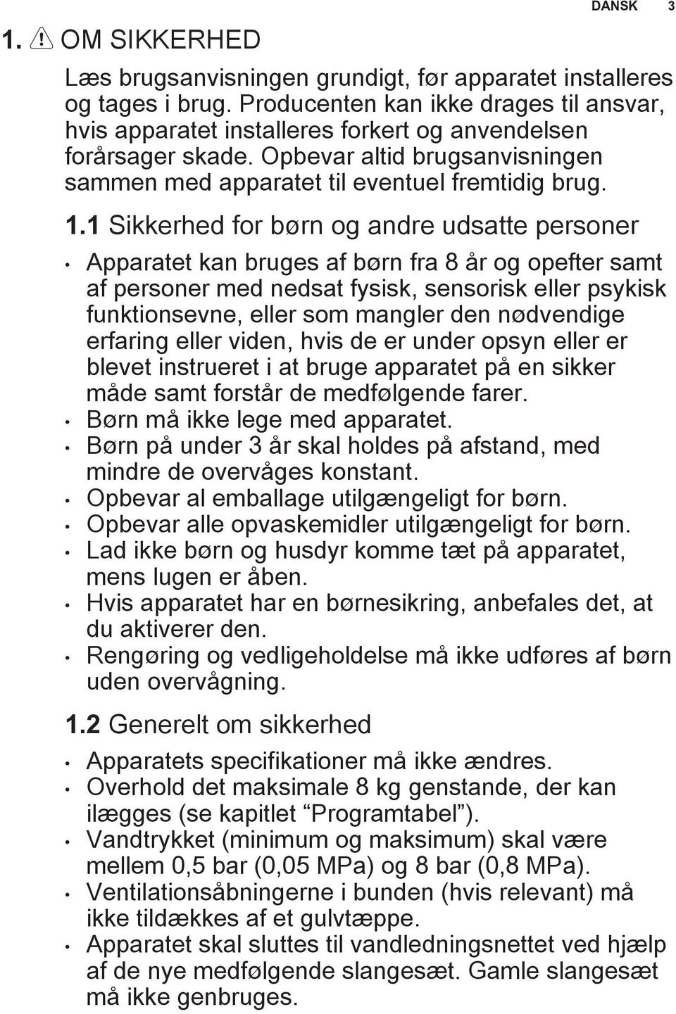 1 Sikkerhed for børn og andre udsatte personer Apparatet kan bruges af børn fra 8 år og opefter samt af personer med nedsat fysisk, sensorisk eller psykisk funktionsevne, eller som mangler den