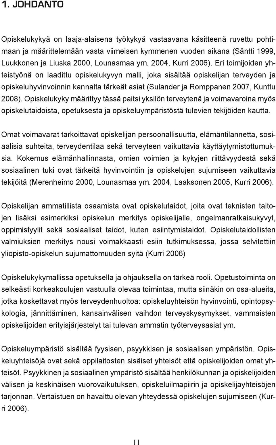 Eri toimijoiden yhteistyönä on laadittu opiskelukyvyn malli, joka sisältää opiskelijan terveyden ja opiskeluhyvinvoinnin kannalta tärkeät asiat (Sulander ja Romppanen 2007, Kunttu 2008).