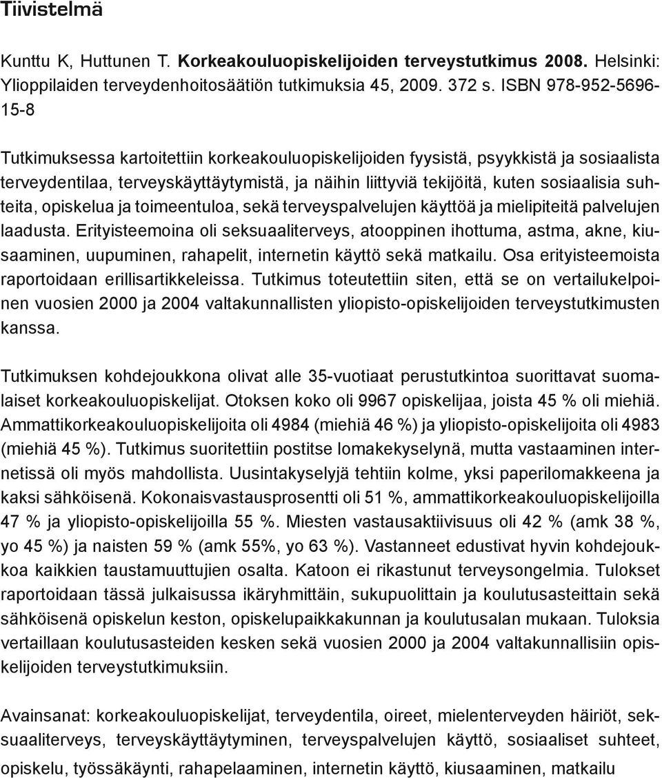 sosiaalisia suhteita, opiskelua ja toimeentuloa, sekä terveyspalvelujen käyttöä ja mielipiteitä palvelujen laadusta.