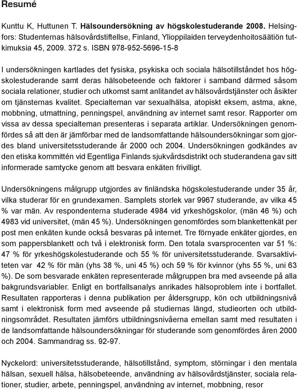 relationer, studier och utkomst samt anlitandet av hälsovårdstjänster och åsikter om tjänsternas kvalitet.
