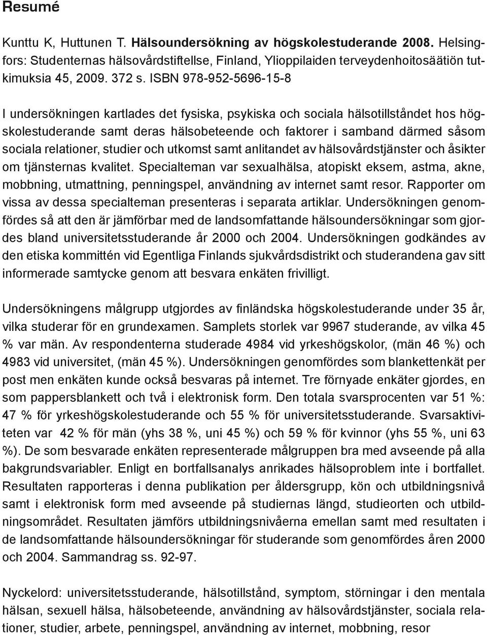 relationer, studier och utkomst samt anlitandet av hälsovårdstjänster och åsikter om tjänsternas kvalitet.