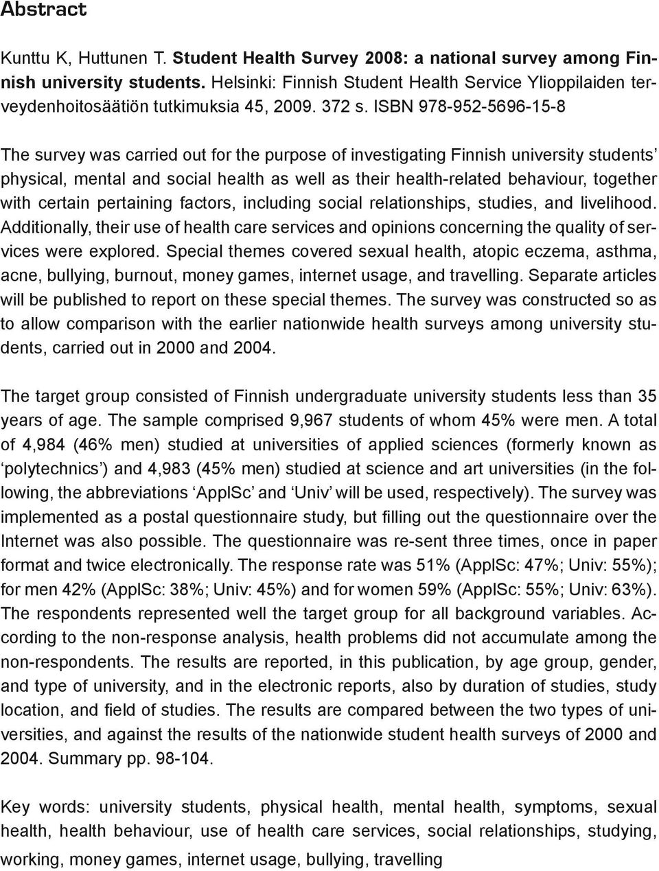 ISBN 978-952-5696-15-8 The survey was carried out for the purpose of investigating Finnish university students physical, mental and social health as well as their health-related behaviour, together