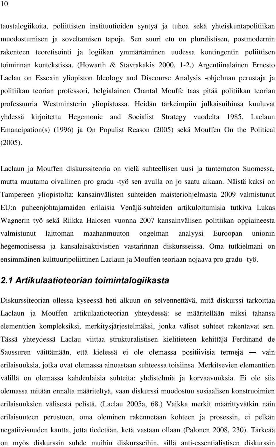 ) Argentiinalainen Ernesto Laclau on Essexin yliopiston Ideology and Discourse Analysis -ohjelman perustaja ja politiikan teorian professori, belgialainen Chantal Mouffe taas pitää politiikan teorian