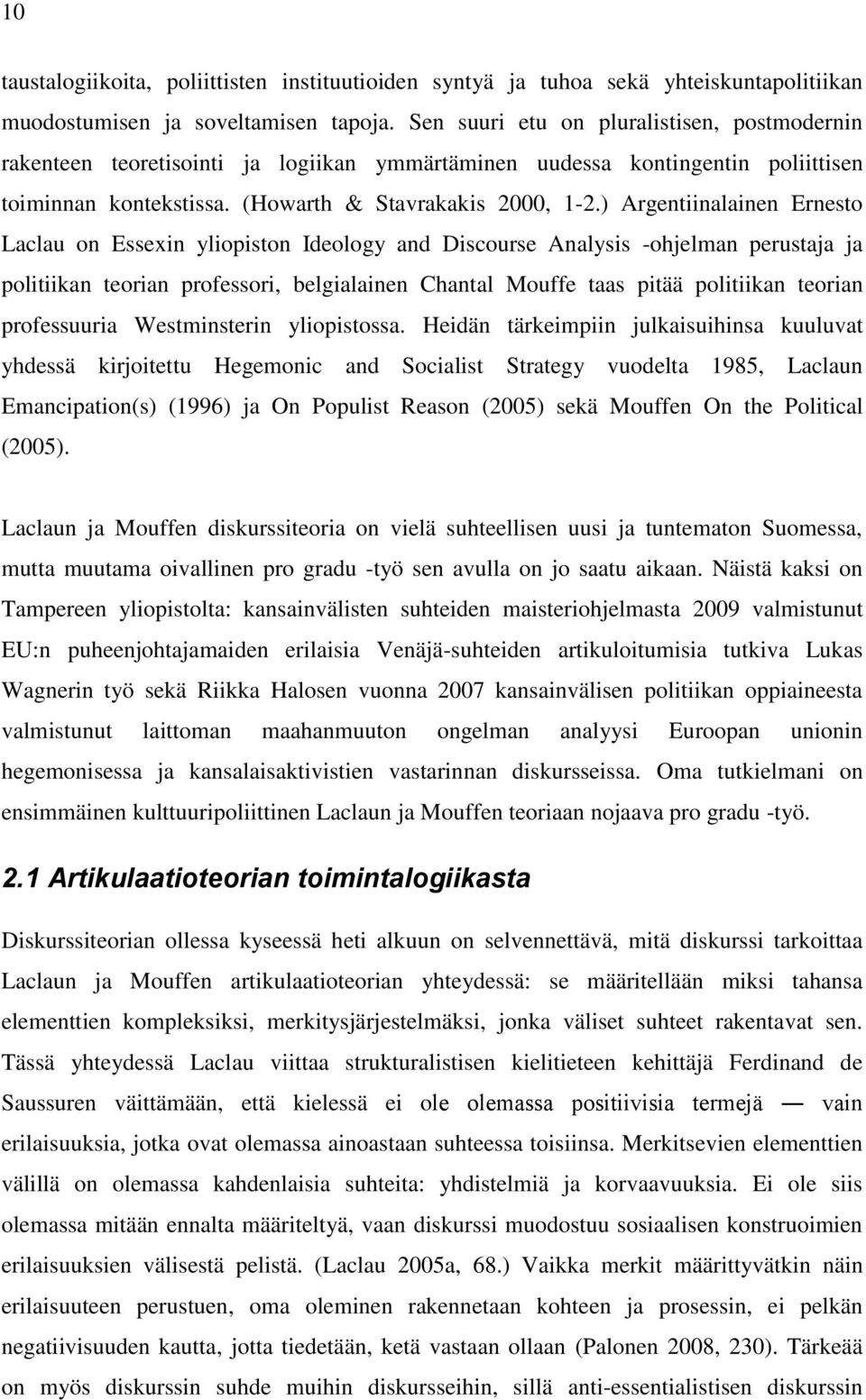 ) Argentiinalainen Ernesto Laclau on Essexin yliopiston Ideology and Discourse Analysis -ohjelman perustaja ja politiikan teorian professori, belgialainen Chantal Mouffe taas pitää politiikan teorian