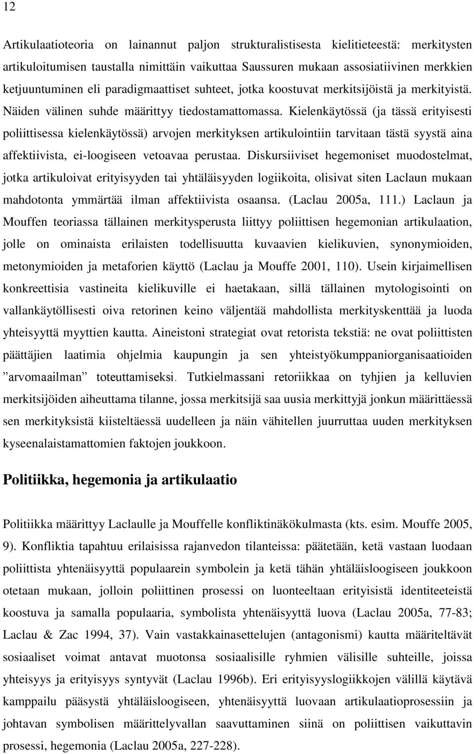 Kielenkäytössä (ja tässä erityisesti poliittisessa kielenkäytössä) arvojen merkityksen artikulointiin tarvitaan tästä syystä aina affektiivista, ei-loogiseen vetoavaa perustaa.